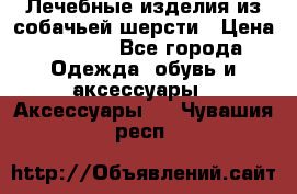 Лечебные изделия из собачьей шерсти › Цена ­ 1 000 - Все города Одежда, обувь и аксессуары » Аксессуары   . Чувашия респ.